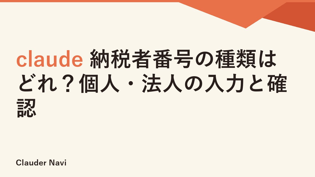 claude 納税者番号の種類はどれ？個人・法人の入力と確認