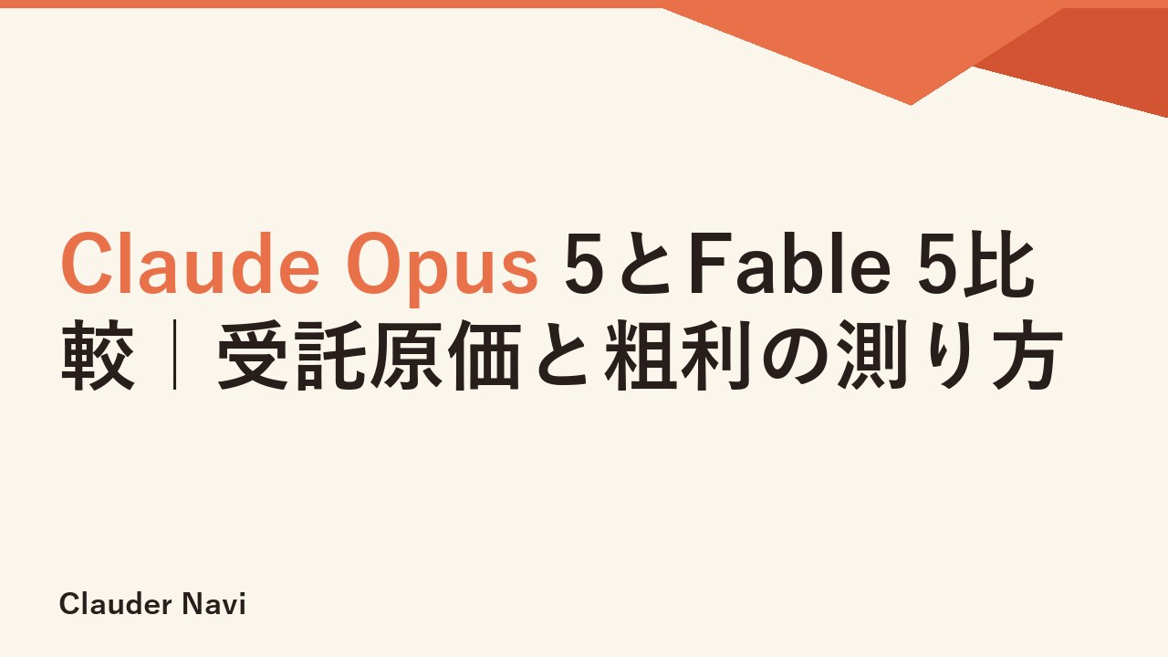 Claude Opus 5とFable 5比較｜受託原価と粗利の測り方