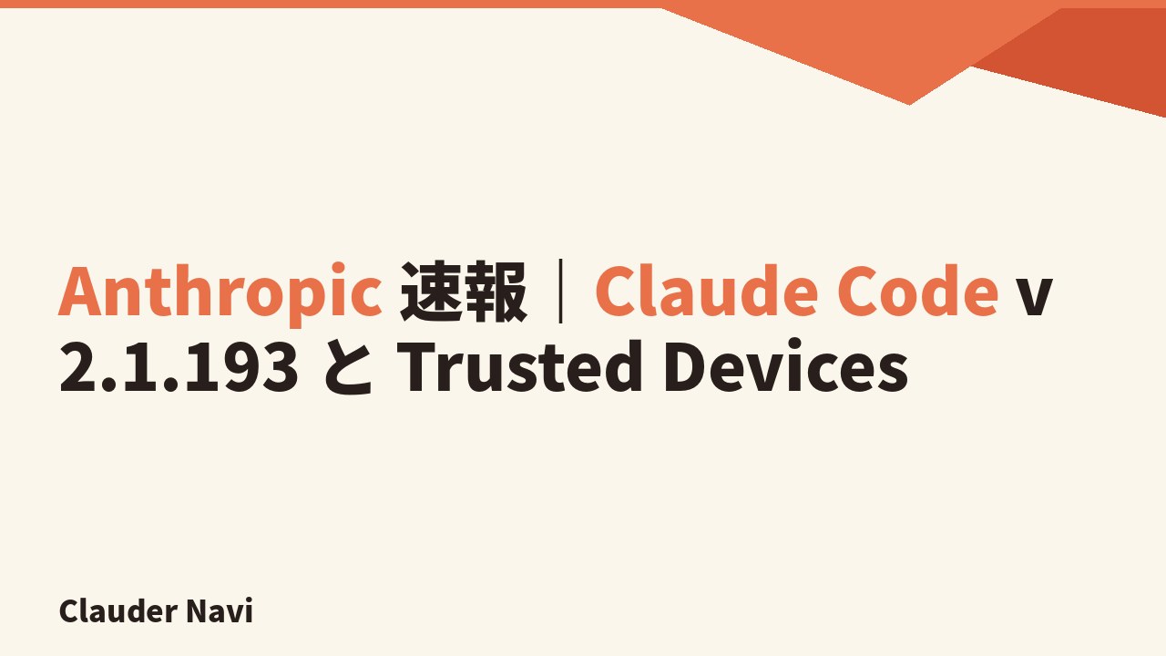 Anthropic 速報｜Claude Code v2.1.193 と Trusted Devices
