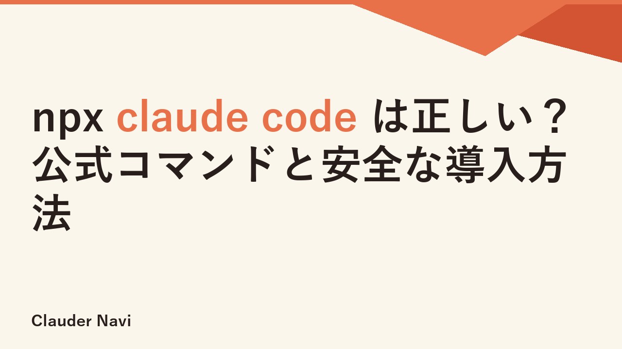 npx claude code は正しい？公式コマンドと安全な導入方法
